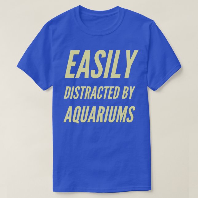 Easily distracted by aquariums 3 T-Shirt (Design Front)