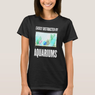 Easily Distracted By Aquariums - Aquarium Aquarist T-Shirt