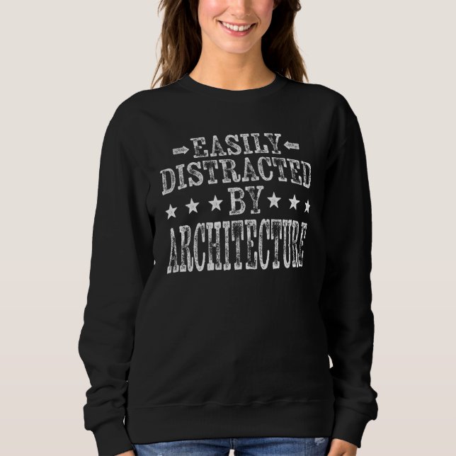 Easily Distracted By Architecture  Architect Archi Sweatshirt (Front)