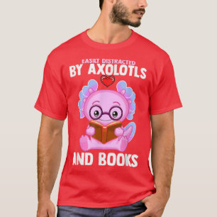 Easily distracted by axolotls and books T-Shirt