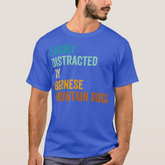 Easily Distracted By Bernese Mountain Dogs  T-Shirt