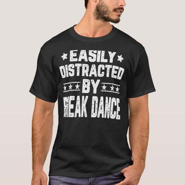 Easily Distracted By Break Dance Breakdancer B Boy T-Shirt (Front)