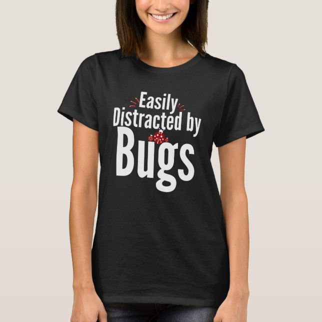 Easily distracted by Bugs Funny T-Shirt (Front)