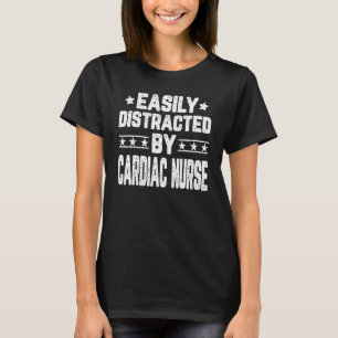 Easily Distracted By Cardiac Nurse Cardiologist Ca T-Shirt