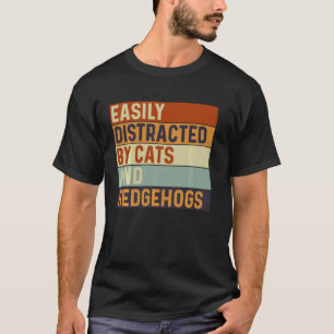 Easily distracted by Cats and Hedgehogs, Cats Love T-Shirt