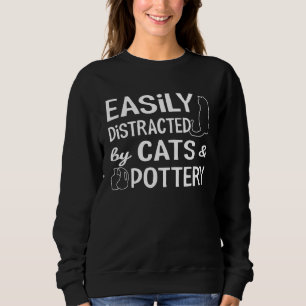 Easily Distracted by Cats and Pottery Ceramic Arti Sweatshirt