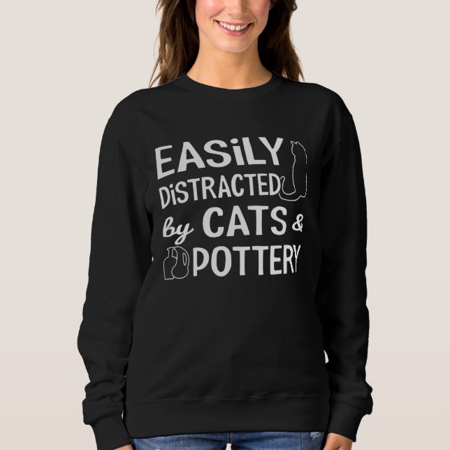 Easily Distracted by Cats and Pottery Ceramic Arti Sweatshirt (Front)