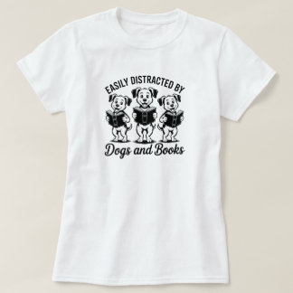 Easily Distracted by Dogs and Books  T-Shirt