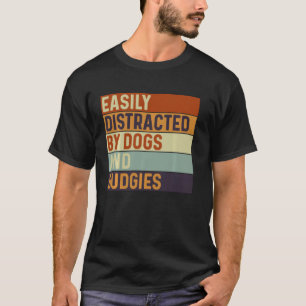 Easily distracted by Dogs and budgies, Dogs Lover T-Shirt