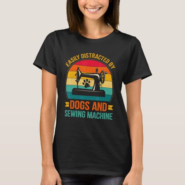 Easily Distracted By Dogs And Sewing Machine Women T-Shirt (Front)