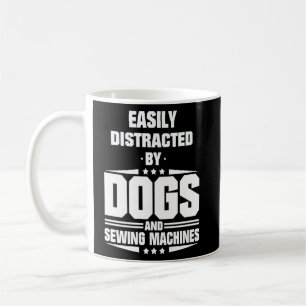 Easily Distracted By Dogs And Sewing Machines  Coffee Mug