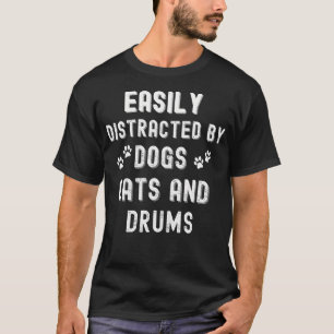 Easily Distracted By Dogs Cats Drums Playing Drums T-Shirt