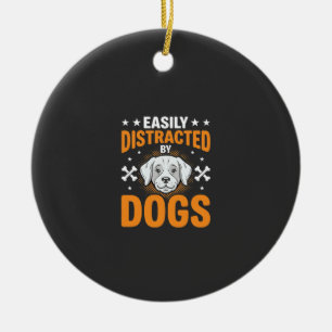 Easily Distracted By Dogs Ceramic Ornament