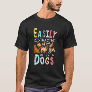 Easily Distracted By DOGS  For DOGS T-Shirt