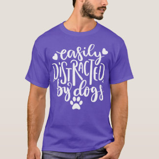 Easily Distracted By Dogs Funny Dog Lover Quote 1 T-Shirt