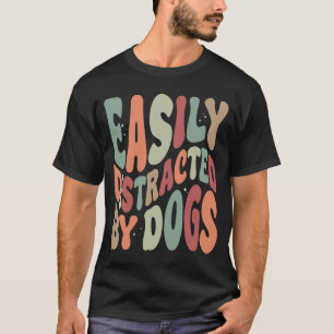Easily Distracted By Dogs Funny Sarcastic  T-Shirt
