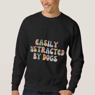 Easily Distracted By Dogs Most Likely To Bring Hom Sweatshirt