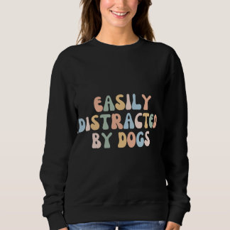 Easily Distracted By Dogs Most Likely To Bring Hom Sweatshirt