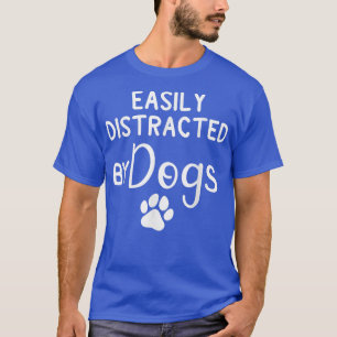 Easily Distracted by DogsDog Lover & Dog Mom T-Shirt