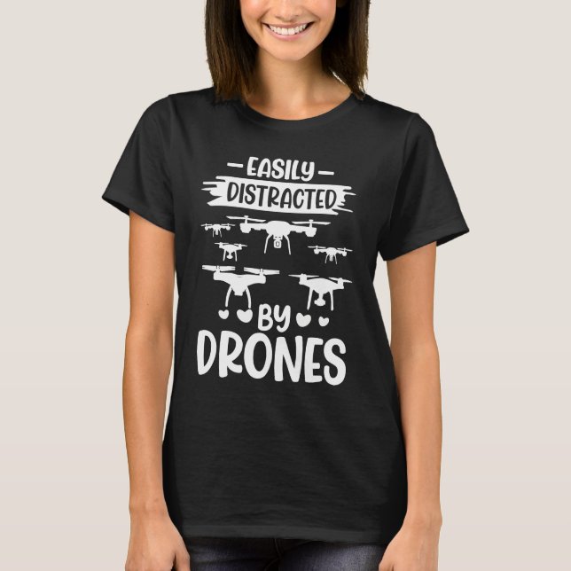 Easily Distracted by Drones  Drone Pilot Enthusias T-Shirt (Front)