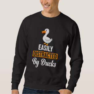 easily distracted by ducks sweatshirt