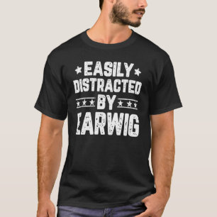 Easily Distracted By Earwig Insects Earwig T-Shirt