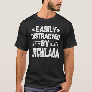 Easily Distracted By Enchilada Foodie Food T-Shirt