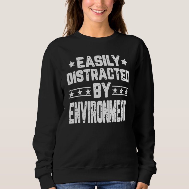 Easily Distracted By Environment Environmentalist Sweatshirt (Front)