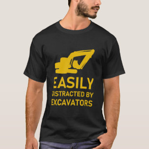 Easily Distracted By Excavators - Heavy Equipment T-Shirt