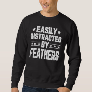 Easily Distracted By Feathers  Feathers Sweatshirt