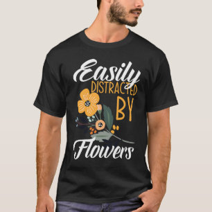 Easily Distracted By Flowers Floral Designer Flor T-Shirt