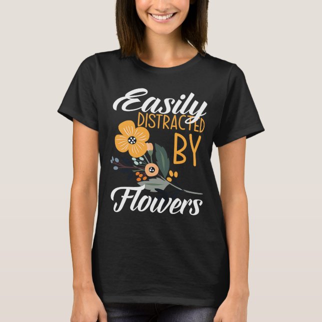 Easily Distracted By Flowers  Floral Designer Flor T-Shirt (Front)
