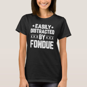 Easily Distracted By Fondue Foodie Fondue Food T-Shirt
