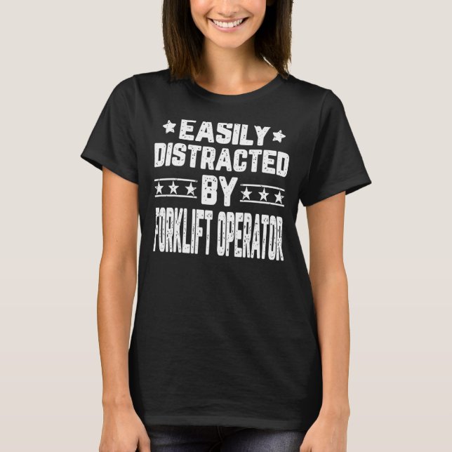 Easily Distracted By Forklift Operator Forklift Dr T-Shirt (Front)