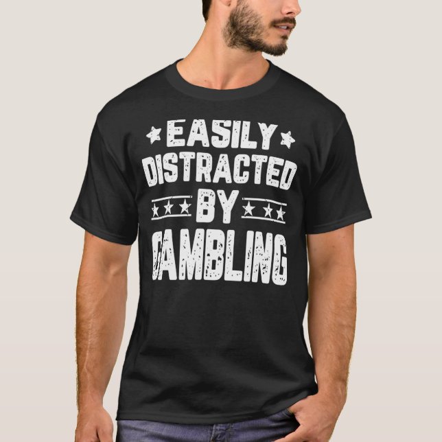 Easily Distracted By Gambling Casino Gambler T-Shirt (Front)