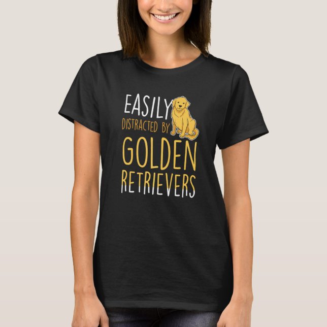 Easily distracted by Golden Retrievers T-Shirt (Front)