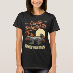 Easily distracted by Honey Badgers T-Shirt