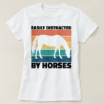 Easily Distracted By Horses Farming Lover Cool  T-Shirt<br><div class="desc">Great gift for Horse lovers with funny quote "Easily Distracted By Horses" for Horse Owner.</div>