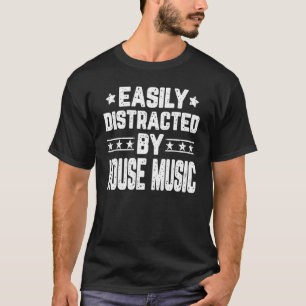 Easily Distracted By House Music  House Music T-Shirt
