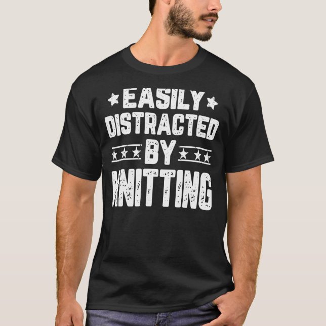 Easily Distracted By Knitting  Knitters Knitting T-Shirt (Front)