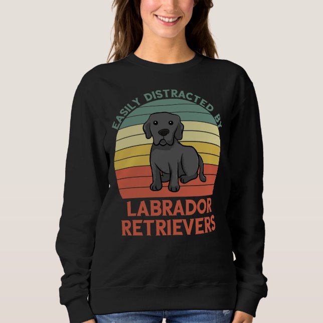 Easily Distracted By Labrador Retrievers    Sweatshirt (Front)