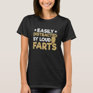 Easily distracted by loud farts Quote for a Fartin T-Shirt