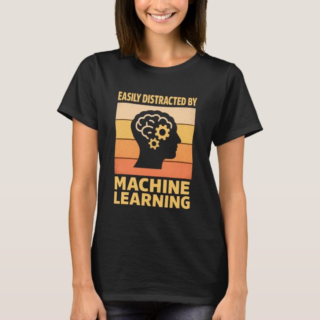 Easily Distracted by Machine Learning Funny AI Dat T-Shirt (Front)