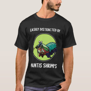 Easily Distracted by Mantis Shrimps Mantis Shrimp T-Shirt