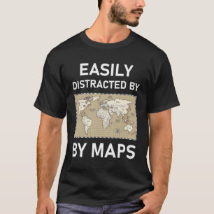 Easily Distracted By Maps Mapmaking Geography T-Shirt