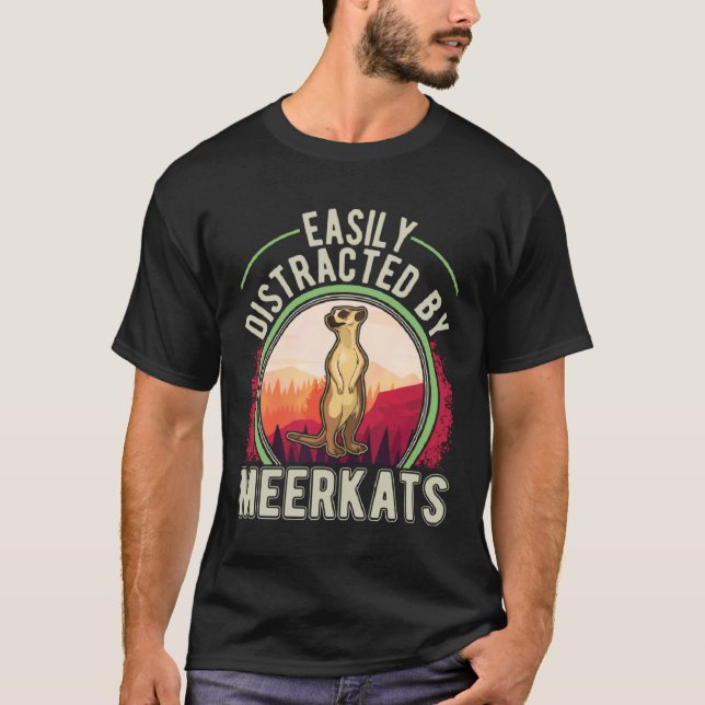 Easily distracted by Meerkats  2 T-Shirt (Front)