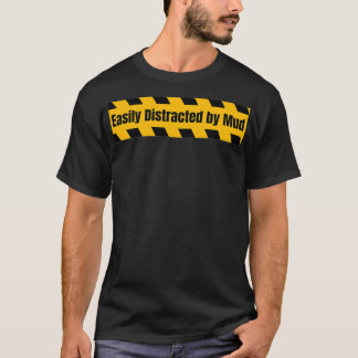 Easily Distracted By Mud T-Shirt