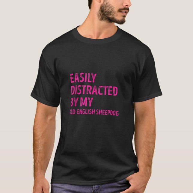 Easily Distracted by my Old English Sheepdog Funny T-Shirt (Front)