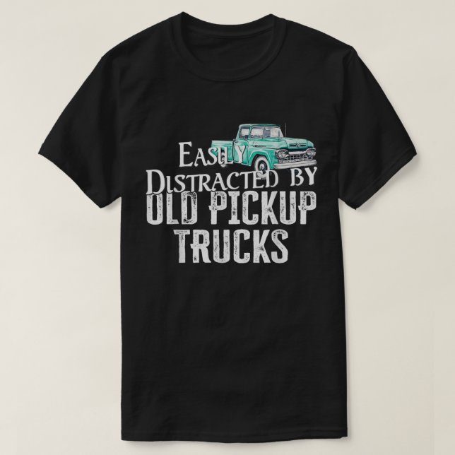 Easily Distracted By Old Pickup Trucks - Cute Truc T-Shirt (Design Front)