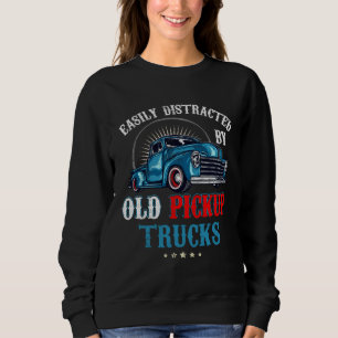 Easily Distracted by Old Pickup Trucks Quote Truck Sweatshirt